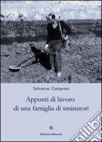 Appunti di lavoro di una famiglia di sminatori. Racconto autobiografico libro di Zampone Salvatore