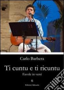 Ti cuntu e ti ricuntu. Favole in versi libro di Barbera Carlo