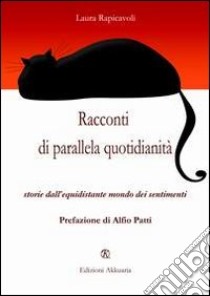 Racconti di parallela quotidianità. Storie dell'equidistante mondo dei sentimenti libro di Rapicavoli Laura