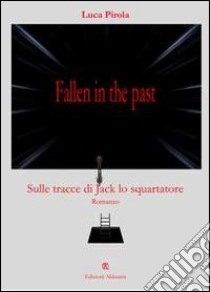 Fallen in the past. Sulle tracce di Jack lo squartatore libro di Pirola Luca