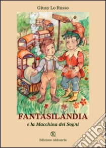 Fantasilandia e la macchina dei sogni libro di Lo Russo Giusi