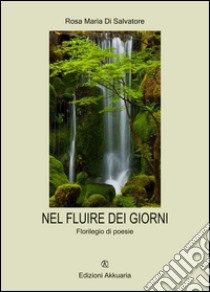 Nel fluire dei giorni libro di Di Salvatore Rosa Maria