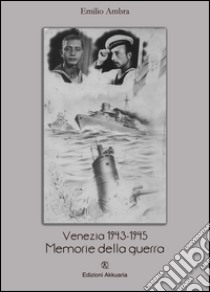 Venezia 1943-1945. Memorie della guerra libro di Ambra Emilio; Ambra V. (cur.)