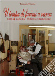 U tempu di farimi a varva. Barba, capelli, chitarra e mandolino libro di Tricomi Torquato