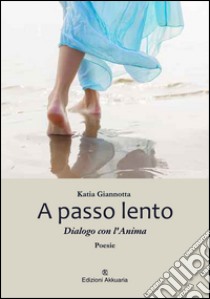 A passo lento. Dialogo con l'anima libro di Giannotta Katia