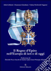 Il Regno d'Epiro nell'Europa di ieri e di oggi libro di Colleoni Aldo; Giordano Francesco; Pavlovich Yegorov Valery