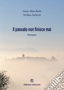 Il passato non finisce mai libro di Marchetti Dario; Iachetti Stefano