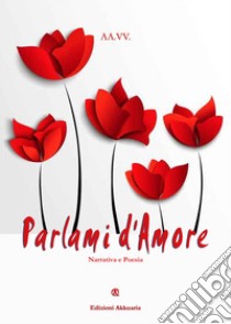 Parlami d'amore. Ediz. bilingue libro