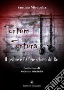 Tortum tortura. Il pedone e l'alfiere schiavo del re libro di Mirabella Santino