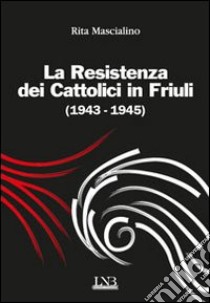 La resistenza dei cattolici 1943-1945 libro di Mascialino Rita