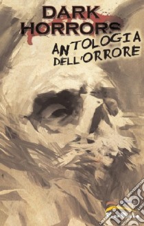 Dark horrors. Antologia dell'orrore libro di Poulton Mark; Landry Yon; Butler Mike; Cerboni A. (cur.)