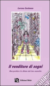 Il venditore di sogni. Non perdere la chiave del tuo cassetto libro di Costanzo Lorena