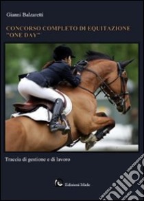 Concorso completo di equitazione one day. Traccia di gestione e di lavoro libro di Balzaretti Gianni