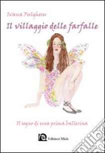 Il villaggio delle farfalle. Il sogno di una prima ballerina libro di Fulghesu Ivana