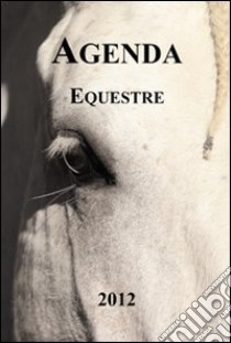 Agenda equestre. A cavallo del 2012 libro di Miele B. (cur.); Orsini O. (cur.)