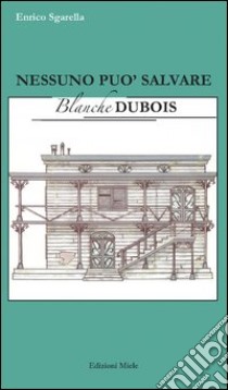 Nessuno può salvare Blanche Dubois libro di Sgarella Enrico