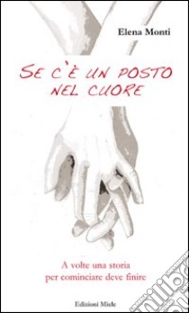 Se c'è un posto nel cuore. A volte una storia per cominciare deve finire libro di Monti Elena