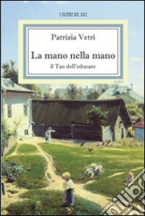 La mano nella mano. Il tao dell'educare libro di Vetri Patrizia