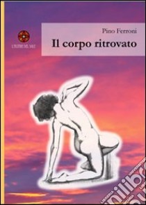 Il corpo ritrovato libro di Ferroni Giuseppe