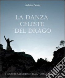 La danza celeste del drago. Ediz. illustrata libro di Sereni Sabrina