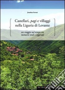 Castellari, pagi e villaggi nella Liguria di Levante. Un viaggio nel tempo tra memorie orali e leggende libro di Ferroni Jonathan