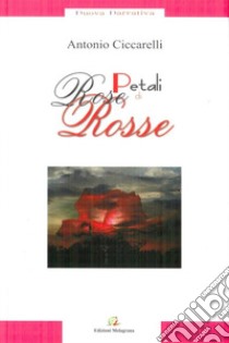 Petali di rose rosse libro di Ciccarelli Antonio