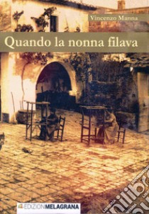 Quando la nonna filava libro di Manna Vincenzo