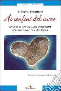 Ai confini del cuore. Storia di un viaggio interiore tra sentimenti e dintorni libro di Incarnato Filiberto