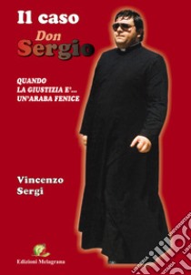 Il caso Don Sergio. Quando la giustizia è un'araba fenice libro di Sergi Vincenzo