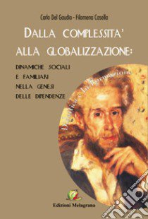 Dalla complessità alla globalizzazione. Dinamiche sociali e familiari nella genesi delle dipendenze libro di Del Gaudio Carlo; Casella Filomena