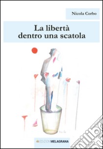 La libertà dentro una scatola libro di Corbo Nicola