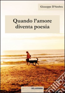 Quando l'amore diventa poesia libro di D'Ambra Giuseppe