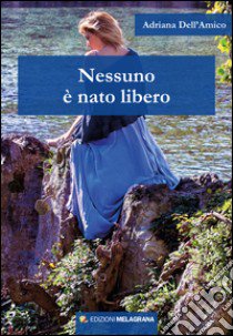 Nessuno è nato libero libro di Dell'Amico Adriana