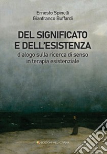 Del significato e dell'esistenza. Dialogo sulla ricerca di senso in terapia esistenziale libro di Spinelli Ernesto; Buffardi Gianfranco