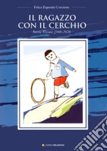 Il ragazzo con il cerchio. Storie vissute 1946-2020 libro di Esposito Corcione Felice