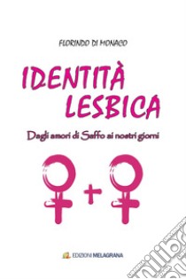 Identità lesbica. Dagli amori di Saffo ai nostri giorni libro di Di Monaco Florindo