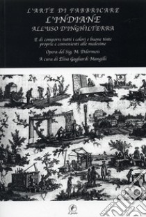 L'arte di fabbricare l'indiane libro di Delormois M.; Gagliardi Mangilli E. (cur.)