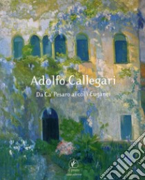 Adolfo Callegari da Ca' Pesaro ai colli Euganei libro di Baradel V. (cur.)