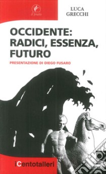 Occidente. Radici, essenza, futuro libro di Grecchi Luca