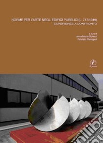 Norme per l'arte negli edifici pubblici (L. 717/1949). Esperienze a confronto libro di Spiazzi A. M. (cur.); Pietropoli F. (cur.)
