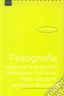 Fotografie. Materiali fotografici, processi e tecniche, degradazione, analisi e diagnosi libro di Residori Luciano