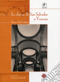 La chiesa di San Salvador a Venezia. Storia, arte, teologia libro di Guidarelli G. (cur.)