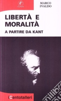 Libertà e moralità a partire da Kant libro di Ivaldo Marco