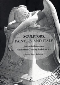 Sculptors, painters and Italy. Italian influence on nineteenth-century american art libro di Salenius S. (cur.)