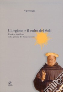 Giorgione e il culto del sole. Eresie e significati nella pittura del Rinascimento libro di Soragni Ugo