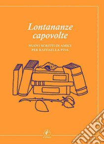 Lontananze capovolte. Nuovi scritti di amici per Raffaella Piva libro di Pasetti Medin A. (cur.)