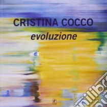 Cristina Cocco. Evoluzione. Ediz. illustrata libro di Costa C. (cur.); Pengo R. (cur.)