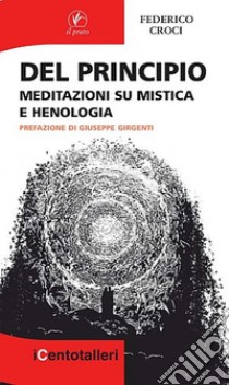 Del principio. Meditazioni su mistica e henologia libro di Croci Federico