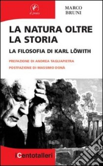 La natura oltre la storia. La filosofia di Karl Löwith libro di Bruni Marco