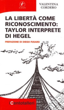 La libertà come riconoscimento. Taylor interprete di Hegel libro di Cordero Valentina